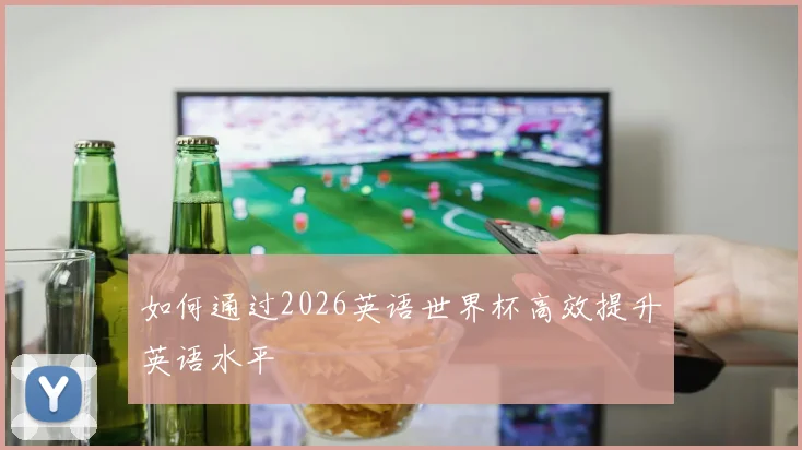 如何通过2026英语世界杯高效提升英语水平
